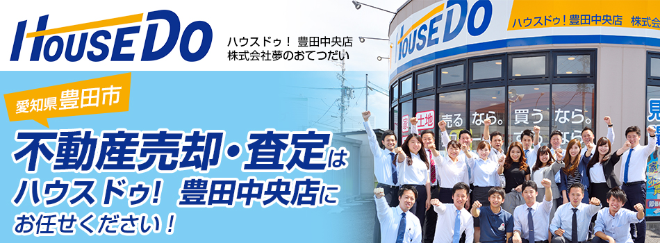 愛知県 豊田市 の不動産売却 不動産査定なら ハウスドゥ 豊田中央店 夢のおてつだい